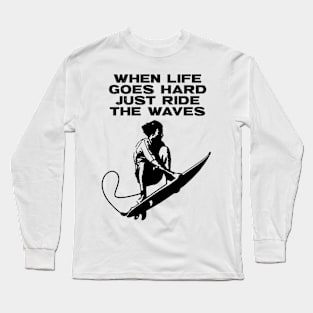 When Life Goes Hard Just Ride The Waves Long Sleeve T-Shirt